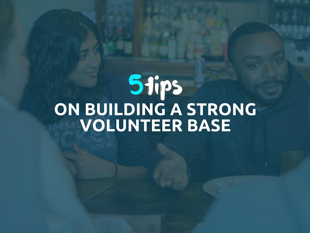 5 Tips on Building a Strong Volunteer Base for your Organization