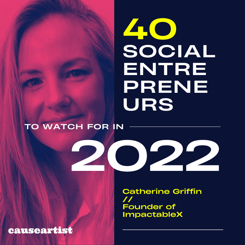 Catherine Griffin // Founder of ImpactableX - 40 Social Entrepreneurs to Watch for in 2022