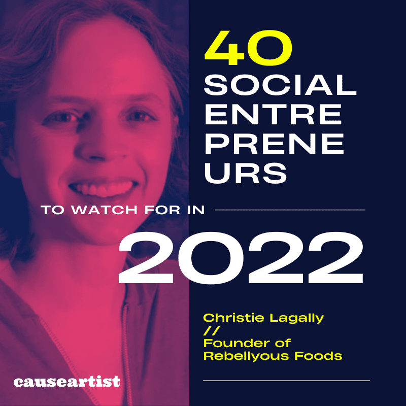 Christie Lagally // Founder of Rebellyous Foods - 40 Social Entrepreneurs to Watch for in 2022