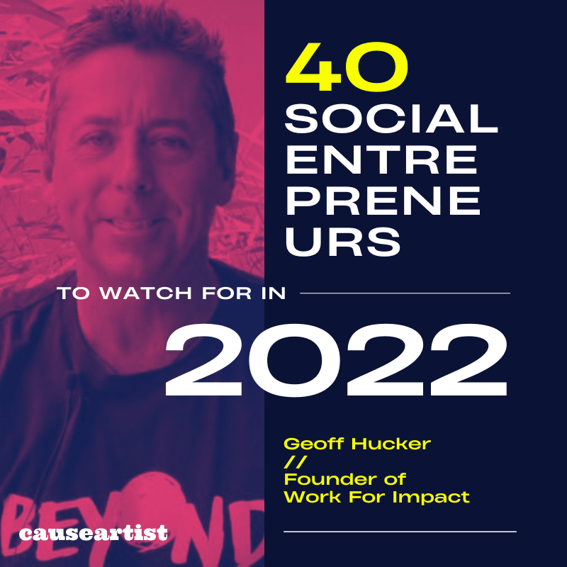Geoff Hucker // Founder of Work For Impact - 40 Social Entrepreneurs to Watch for in 2022