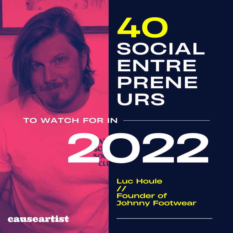 Luc Houle // Founder of Johnny Footwear - 40 Social Entrepreneurs to Watch for in 2022