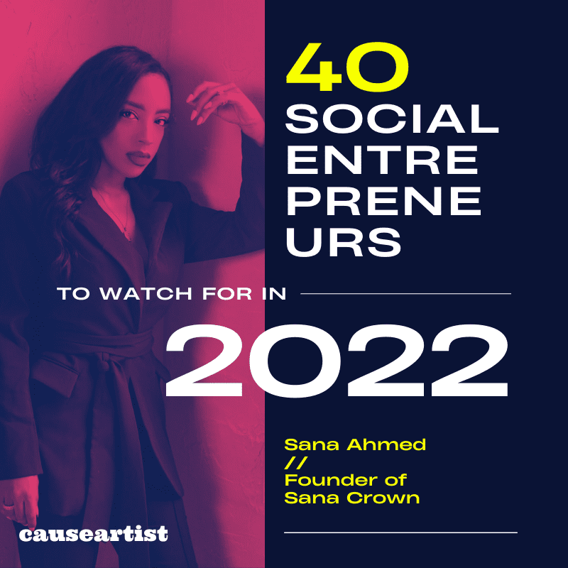 Sana Ahmed // Founder of Sana Crown - 40 Social Entrepreneurs to Watch for in 2022