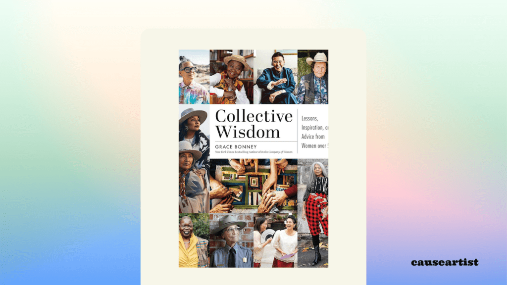 Collective Wisdom: Lessons, Inspiration, and Advice from Women over 50 - by Grace Bonney
