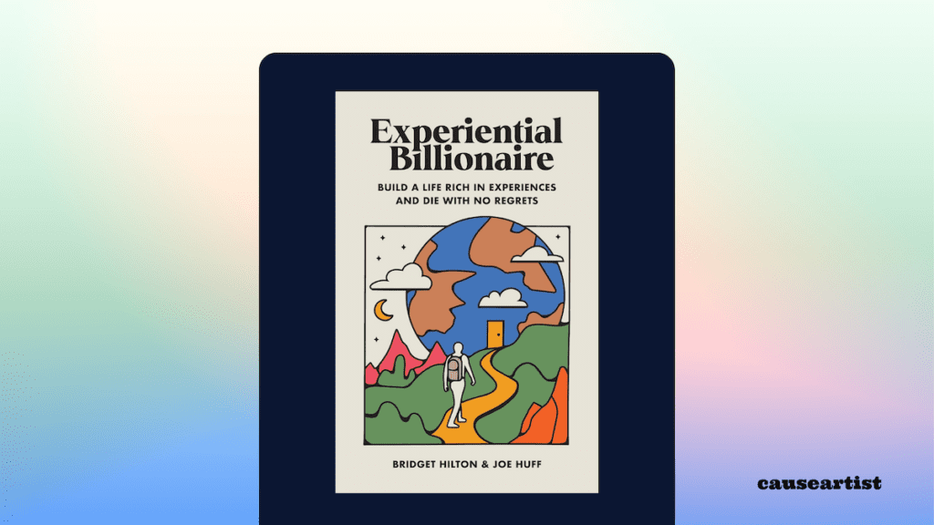 Experiential Billionaire: Build a Life Rich in Experiences and Die With No Regrets - by Bridget Hilton and Joe Huff