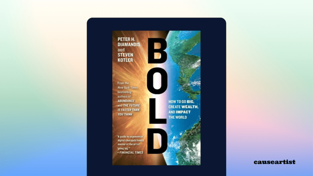 Bold: How to Go Big, Make Bank, and Better the World - By: Peter H. Diamandis